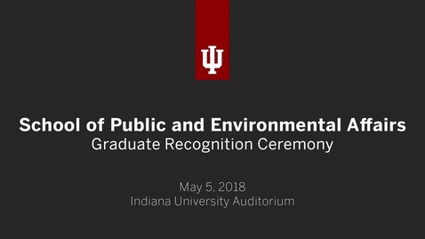 Thumbnail for IUB School of Public and Environmental Affairs - Graduate Recognition Ceremony 2018