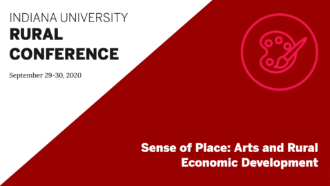 Thumbnail for entry Sense of Place: Arts and Rural Economic Development | Indiana University Rural Conference 2020