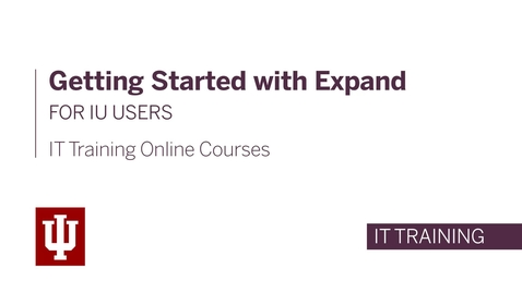 Thumbnail for entry IT Training Online Courses: Getting Started with Expand for IU Users