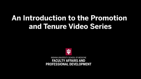 Thumbnail for An Introduction to the Promotion and Tenure Video Series | IU School of Medicine Promotion &amp; Tenure Video Series