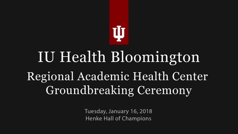 Thumbnail for Groundbreaking Ceremony for IU Health Bloomington Regional Academic Health Center