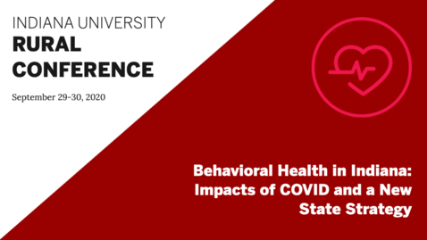 Thumbnail for entry Behavioral Health in Indiana: Impacts of COVID and a New State Strategy | Indiana University Rural Conference 2020