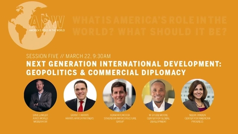 Thumbnail for entry America's Role in the World 2019 - Session 5: Next Generation International Development: Geopolitics &amp; Commercial Diplomacy