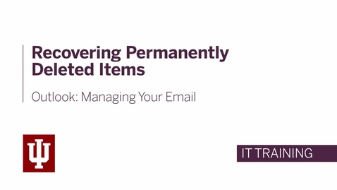 Thumbnail for entry Outlook: Managing Your Email - Recovering Permanently Deleted Items