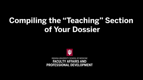 Thumbnail for Compiling the Teaching Section of Your Dossier | IU School of Medicine Promotion &amp; Tenure Video Series