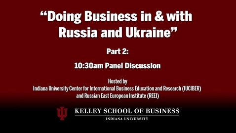 Thumbnail for CIBER Doing Business Conference: Russia and Ukraine - Panel Discussion 1