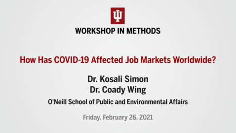 Thumbnail for entry WIM | Dr. Kosali Simon and Dr. Coady Wing, “How Has COVID-19 Affected Job Markets Worldwide?” (February 26, 2021)