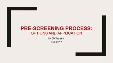 Thumbnail for K450 Week 4 Lecture Pre Screening Process