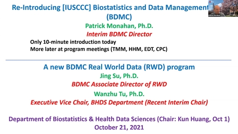 Thumbnail for IUSCCC Seminar 10/21/2021: “Re-Introducing Biostatistics and Data Management Core (BDMC), Patrick Monahan, Ph.D., Interim BDMC Director; and new BDMC Real World Data (RWD) program, Jing Su (BDMC AD of RWD) and Wanzhu Tu, Ph.D., Interim Chair, Department 