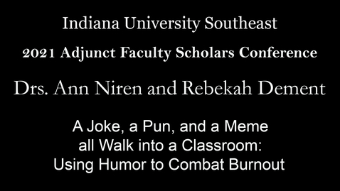 Thumbnail for 2021 Adjunct Faculty Scholars Conference : A Joke, a Pun, and a Meme all Walk into a Classroom: Using Humor to Combat Burnout – Drs. Ann Niren and Rebekah Dement, Indiana University Southeast