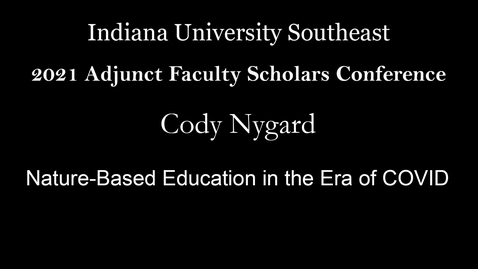 Thumbnail for entry 2021 Adjunct Faculty Scholars Conference : Nature-Based Education in the Era of COVID – Cody Nygard, Bellarmine University