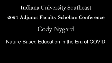 Thumbnail for 2021 Adjunct Faculty Scholars Conference : Nature-Based Education in the Era of COVID – Cody Nygard, Bellarmine University