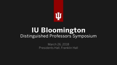 Thumbnail for entry IUB Distinguished Professors Symposium 2018