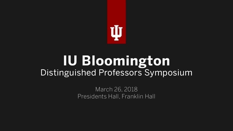 Thumbnail for IUB Distinguished Professors Symposium 2018