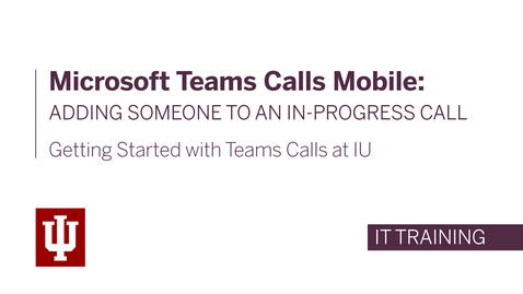 Thumbnail for entry Microsoft Teams Calls Mobile: Adding Someone to an In-Progress Call