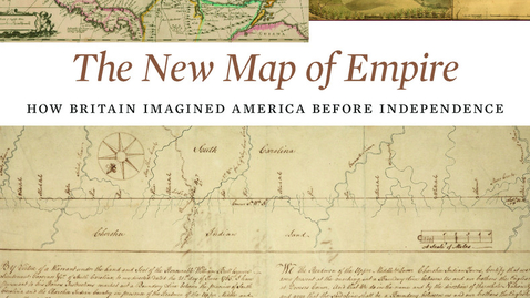 Thumbnail for entry 2019 May 23, S. Max Edelson, &quot;The New Map of Empire: How Britain Imagined America Before Independence&quot;