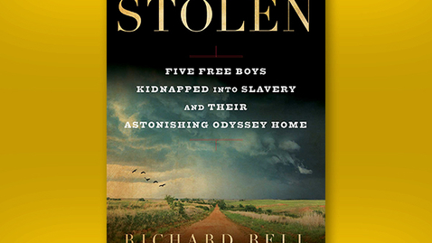 Thumbnail for 2020 October 26, Richard Bell, &quot;Stolen: Five Free Boys Kidnapped into Slavery and their Astonishing Odyssey Home&quot;