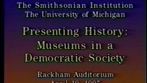 Thumbnail for entry Smithsonian Institution &quot;Presenting History: Museums in a Democratic Society&quot; Tape 1