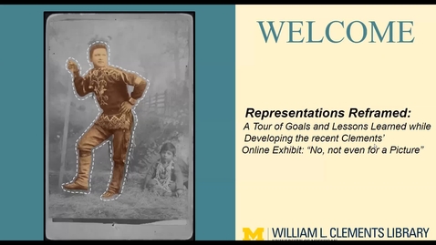 Thumbnail for 2021 February 11, &quot;Representations Reframed: Goals and Lessons Learned while developing the Clements’ Online Exhibit: 'No, not even for a Picture'&quot;