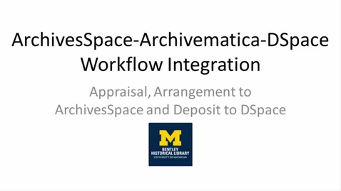 Thumbnail for entry ArchivesSpace-Archivematica-DSpace Workflow Integration Part 2: Appraisal, Arrangement to ArchivesSpace and Deposit to DSpace