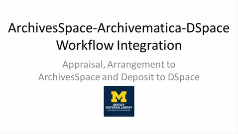 Thumbnail for ArchivesSpace-Archivematica-DSpace Workflow Integration Part 2: Appraisal, Arrangement to ArchivesSpace and Deposit to DSpace