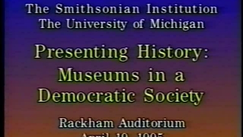 Thumbnail for entry Smithsonian Institution &quot;Presenting History: Museums in a Democratic Society&quot; Tape 4