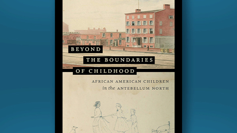 Thumbnail for entry 2021 June 18, Bookworm #32 – African American Children in the Antebellum North (Crystal Webster)