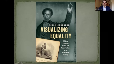 Thumbnail for 2021 May 5, Aston Gonzalez, &quot;Visualizing Equality: African American Rights and Visual Culture in the Nineteenth Century&quot;