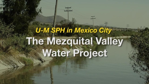 Thumbnail for entry U-M SPH in Mexico City: The Mezquital Water Project