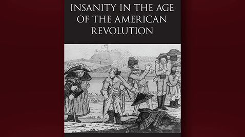 Thumbnail for entry 2021 April 16, Bookworm #30 – Liberty and Insanity in the Age of the American Revolution (Sarah Swedberg)