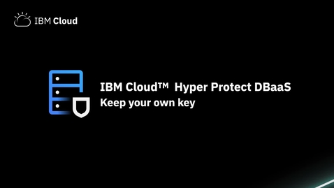 Thumbnail for entry IBM Cloud Hyper Protect DBaaS and Keep Your Own Key