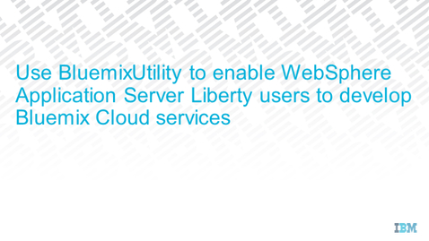 Thumbnail for Use BluemixUtility to enable WebSphere Application Server Liberty users to develop Bluemix Cloud services