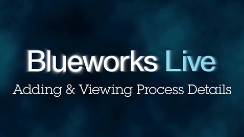 Thumbnail for Blueworks Live 102: Adding and Viewing Process Details in Blueworks Live