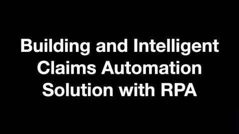 Thumbnail for entry Building an Intelligent Claims Automation Solution with RPA