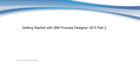 Thumbnail for entry Getting Started with IBM Process Designer V8.5 Part 2