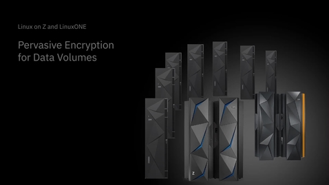 Thumbnail for Linux on Z and LinuxONE: Pervasive encryption for data volumes