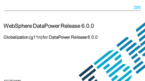 Thumbnail for entry Globalization (g11n) for DataPower Release 6.0.0