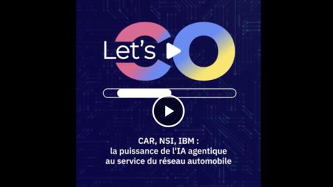 Thumbnail for Let’s CO : CAR, NSI, IBM : la puissance de l’IA agentique au service du réseau automobile