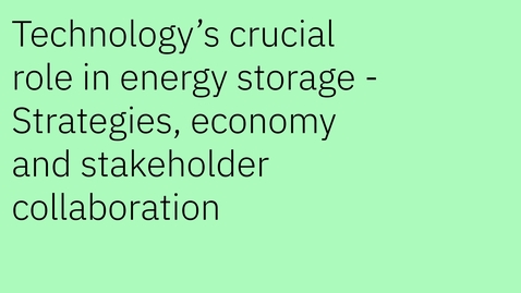 Thumbnail for entry Technology’s crucial role in energy storage – Strategies, economics and stakeholder collaboration