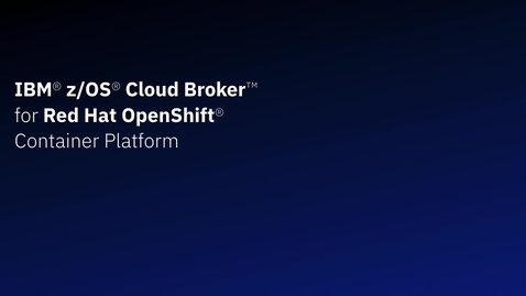 Thumbnail for entry IBM z/OS Cloud Broker Brings z/OS Resources to Red Hat OpenShift