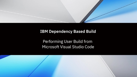 Thumbnail for entry IBM Dependency Based Build; Performing User Build from Microsoft VS Code