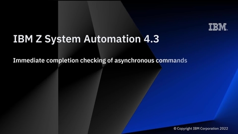 Thumbnail for entry IBM Z System Automation 4.3 – Immediate Completion Checking of Asynchronous Commands
