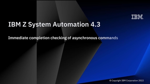 Thumbnail for IBM Z System Automation 4.3 – Immediate Completion Checking of Asynchronous Commands