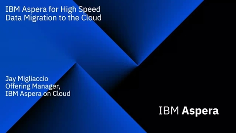 Thumbnail for entry IBM Aspera for High Speed Data Migration to the Cloud
