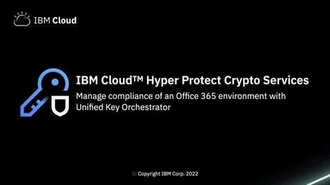 Thumbnail for Managing compliance of a Microsoft Office 365 environment using IBM Cloud Hyper Protect Crypto Services with Unified Key Orchestrator