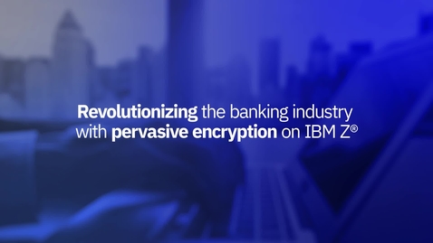 Thumbnail for entry Bank of New York Mellon: Revolutionizing the banking industry with Pervasive Encryption
