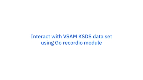 Thumbnail for entry Interact with VSAM KSDS data sets using Go recordio module