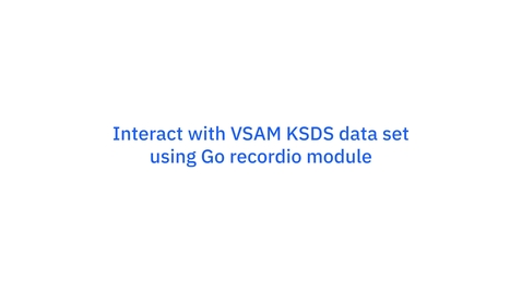 Thumbnail for Interact with VSAM KSDS data sets using Go recordio module