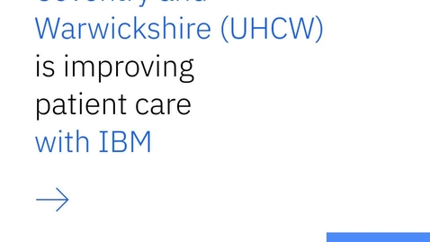 Thumbnail for UHCW is improving patient care with IBM