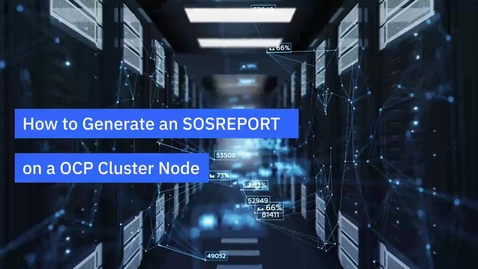 Thumbnail for entry How to generate sosreport on a OpenShift Container Platform (OCP) cluster node on IBM Power Systems